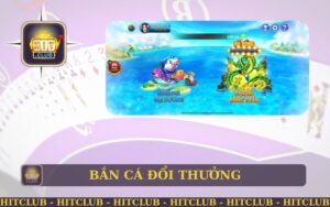 ĐẠI NÁO THỦY CUNG HITCLUB VỚI SẢNH BẮN CÁ ĐỔI THƯỞNG