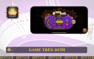 GAME TRÊN DƯỚI HẤP DẪN TẠI HITCLUB BẢN WEB