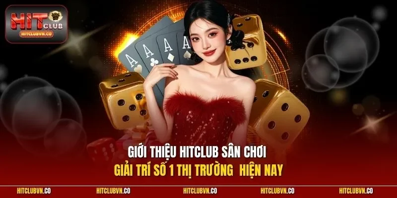 Giới thiệu Hitclub sân chơi giải trí số 1 thị trường  hiện nay